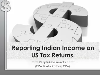 Reporting Indian Income on  US Tax Returns.  Rimple Mashruwala  (CPA @ Atul Kothari, CPA)  Agenda