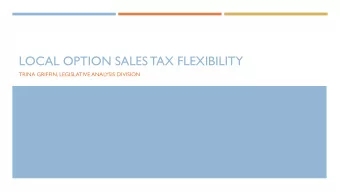 LOCAL OPTION SALES TAX FLEXIBILITY  TRINA GRIFFIN, LEGISLATIVE ANALYSIS DIVISION  OVERVIEW