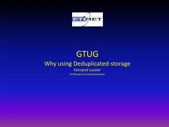 GTUG  Why using Deduplicated-storage  Fernand Lussier  VP Research and Development  Nonstop File