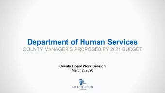 Department of Human Services  COUNTY MANAGERS PROPOSED FY 2021 BUDGET  County Board Work Session