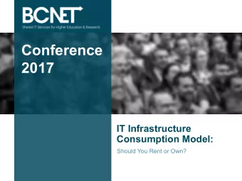 Conference  2017  IT Infrastructure  Consumption Model:  Should You Rent or Own?  Agenda   Why