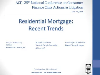 Residential Mortgage:  Recent Trends  Terry C. Frank, Esq.,  W. Clark Goodman  David Piper,