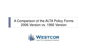 A Comparison of the ALTA Policy Forms  2006 Version vs. 1992 Version  ALTA adopted new policies on