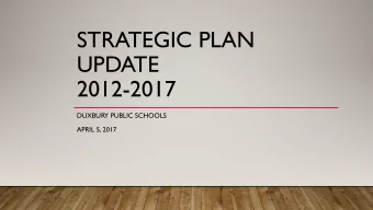 STRATEGIC PLAN  UPDATE  2012-2017  DUXBURY PUBLIC SCHOOLS  APRIL 5, 2017  OVERARCHING GOAL 1  GIVE