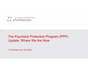 The Paycheck Protection Program (PPP)  Update: Where We Are Now  Thursday, June 18, 2020