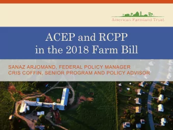ACEP and RCPP  in the 2018 Farm Bill  SANAZ ARJOMAND, FEDERAL POLICY MANAGER  CRIS COFFIN, SENIOR