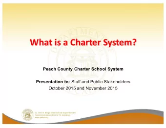 What is a Charter System?  Peach County Charter School System Presentation to: Staff and Public