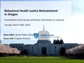 Behavioral Health Justice Reinvestment  in Oregon  Presentation to the Senate and House Committees
