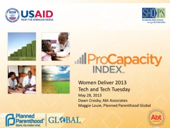 Women Deliver 2013  Tech and Tech Tuesday  May 28, 2013  Dawn Crosby, Abt Associates  Maggie Louie,