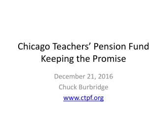 Chicago Teachers Pension Fund  Keeping the Promise  December 21, 2016  Chuck Burbridge