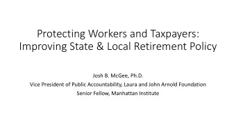 Protecting Workers and Taxpayers:  Improving State &amp; Local Retirement Policy  Josh B. McGee,