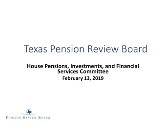 Texas Pension Review Board  House Pensions, Investments, and Financial  Services Committee