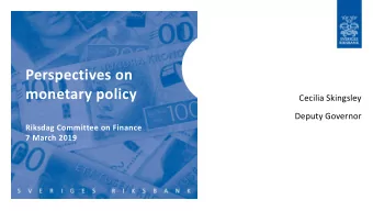 Perspectives on  monetary policy  Cecilia Skingsley  Deputy Governor  Riksdag Committee on Finance