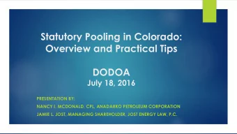 Statutory Pooling in Colorado:  Overview and Practical Tips  DODOA  July 18, 2016  PRESENTATION BY: