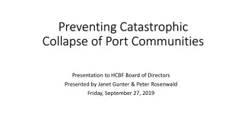 Preventing Catastrophic  Collapse of Port Communities  Presentation to HCBF Board of Directors