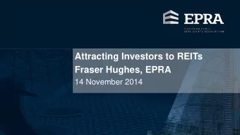 Attracting Investors to REITs  Fraser Hughes, EPRA  14 November 2014  Author:  EPRA Strategy  All