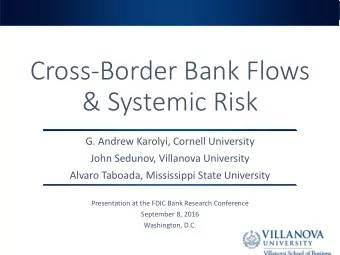 Cross-Border Bank Flows  &amp; Systemic Risk  G. Andrew Karolyi, Cornell University  John Sedunov,