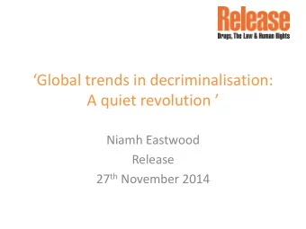 Global trends in decriminalisation: A quiet revolution   Niamh Eastwood  Release 27 th