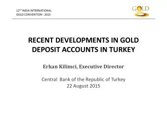 RECENT DEVELOPMENTS IN GOLD  DEPOSIT ACCOUNTS IN TURKEY  Erkan Kilimci, Executive Director  Central