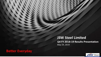 JSW Steel Limited  Q4 FY 2018-19 Results Presentation  May 24, 2019  Better Everyday  1 FY 2018