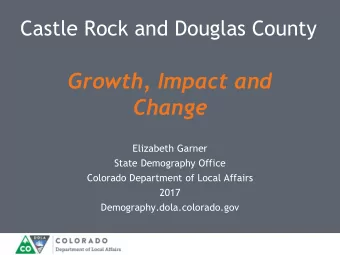 Growth, Impact and  Change  Elizabeth Garner  State Demography Office  Colorado Department of Local