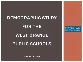 WEST ORANGE  PUBLIC SCHOOLS  August 28, 2017  STATISTICAL FORECASTING  Provide demographic
