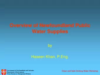 Overview of Newfoundland Public  Water Supplies  by  Haseen Khan, P.Eng.  Government of