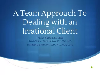 A Team Approach To  Dealing with an  Irrational Client  Trina A. Nudson, JD, LBSW  Terri Clinton-
