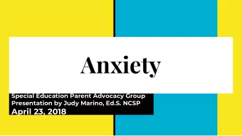 Anxiety  Special Education Parent Advocacy Group  Presentation by Judy Marino, Ed.S. NCSP  April
