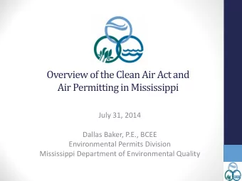 Overview of the Clean Air Act and  Air Permitting in Mississippi  July 31, 2014  Dallas Baker,