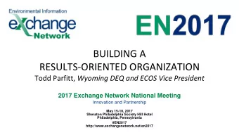 BUILDING A  RESULTS-ORIENTED ORGANIZATION Todd Parfitt, Wyoming DEQ and ECOS Vice President  2017