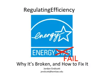 RegulatingEfficiency Why Its Broken, and How to Fix It Jordan Endicott  jendicott@kentlaw.edu