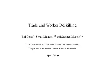Trade and Worker Deskilling Rui Costa 1 , Swati Dhingra 1 , 2 and Stephen Machin 1 , 2 1 Centre for