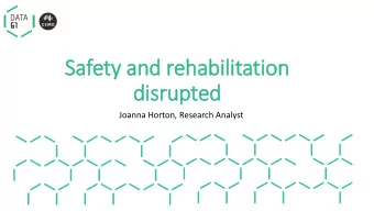 Safety a  y and r  rehab  abilitation  on  disru  rupted  Joanna Horton, Research Analyst  What is