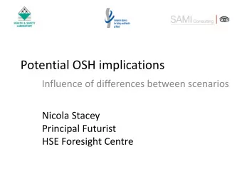 Potential OSH implications  Influence of differences between scenarios  Nicola Stacey  Principal