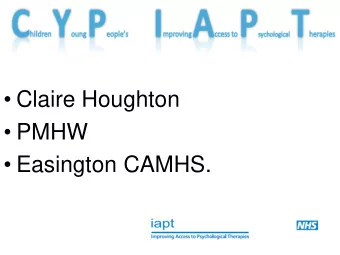 Claire Houghton   PMHW   Easington CAMHS.  MY JOURNEY AS AN IAPT  TRAINEE- THE BEGINNING.