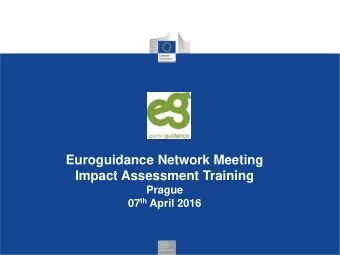 Euroguidance Network Meeting  Impact Assessment Training  Prague 07 th April 2016  Outline  1.