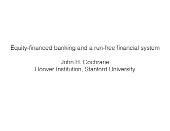 Equity-financed banking and a run-free financial system  John H. Cochrane  Hoover Institution,