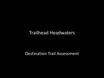 Trailhead Headwaters  Destination Trail Assessment  What makes a Trail a  Destination?  Destination