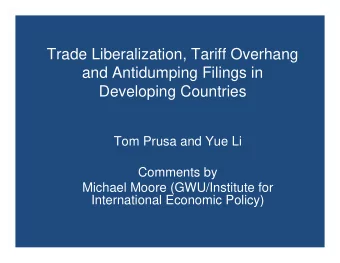 Trade Liberalization, Tariff Overhang  and Antidumping Filings in  Developing Countries  Tom Prusa