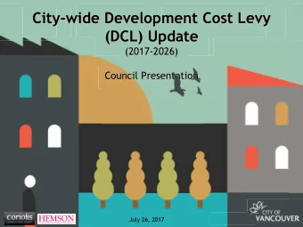City-wide Development Cost Levy  (DCL) Update  (2017-2026)  Council Presentation  1  July 26, 2017