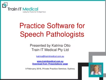 Practice Software for  Speech Pathologists  Presented by Katrina Otto  Train IT Medical Pty Ltd