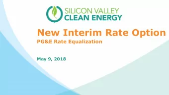 New Interim Rate Option  PG&amp;E Rate Equalization  May 9, 2018 C&amp;I Opt- Out Concerns  SVCE