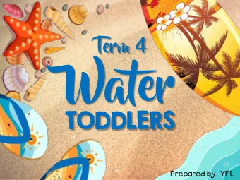 Water  TODDLERS  Pr  Prep  epared  ed by  by:  : YFL  Topic Ideas  Uses of  Sea  Moving with