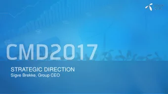 STRATEGIC DIRECTION  Sigve Brekke, Group CEO  CMD 2017  TELENOR IS COMING FROM A STRONG POSITION