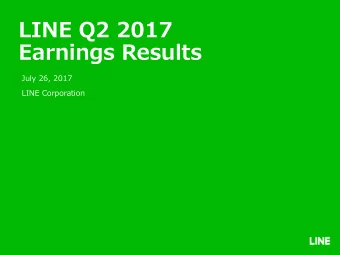 LINE Q2 2017  Earnings Results  July 26, 2017  LINE Corporation  Disclaimer  This presentation
