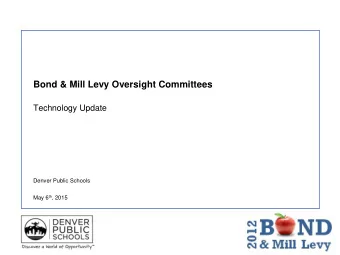 Bond &amp; Mill Levy Oversight Committees  Technology Update  Denver Public Schools May 6 th , 2015