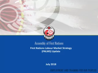 First Nations Labour Market Strategy  (FNLMS) Update  July 2018  1  How did we get here?  July 2016