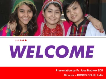 WELCOME  Presentation by Fr. Jose Mathew SDB Director  BOSCO DELHI, India  Refugee  Assistance
