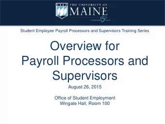 Overview for  Payroll Processors and  Supervisors  August 26, 2015  Office of Student Employment